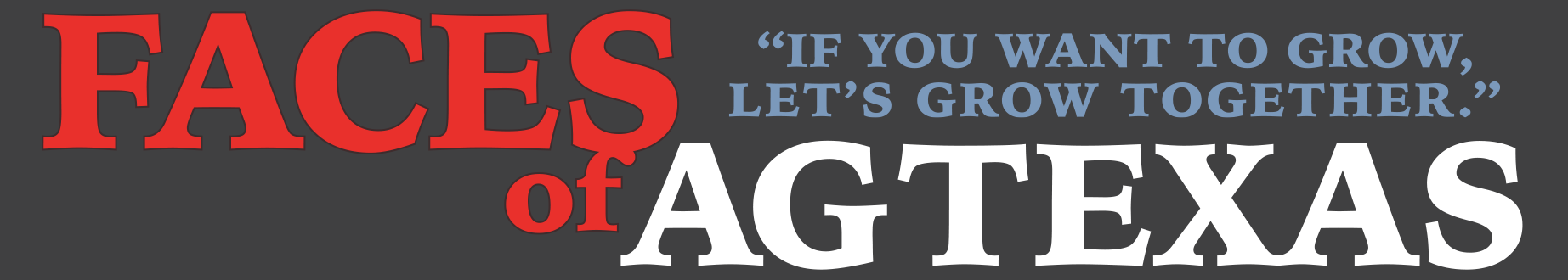 Headline graphic that reads, "Faces of AgTexas" with a subhead reading, "If you want to grow. Let's grow together."